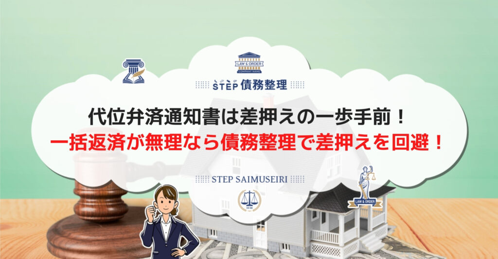 代位弁済通知書が届くと一括返済義務が発生 無視せず今すぐ対処し競売や差し押さえのリスクを防ごう Step債務整理