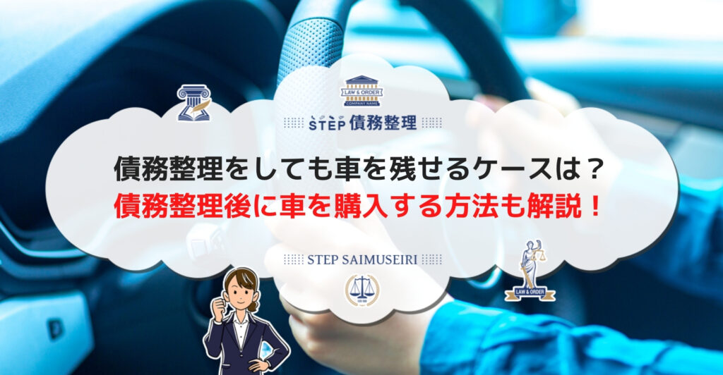 債務整理しても車を手元に残せるかは手続きの種類によって異なる 債務整理後に車を利用する方法も徹底解説 Step債務整理
