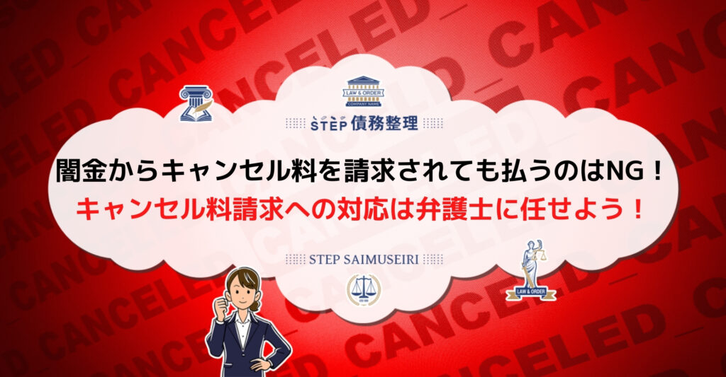 闇金への借金申し込みはキャンセル可能 高額な違約金を請求されても支払わず弁護士に相談を Step債務整理