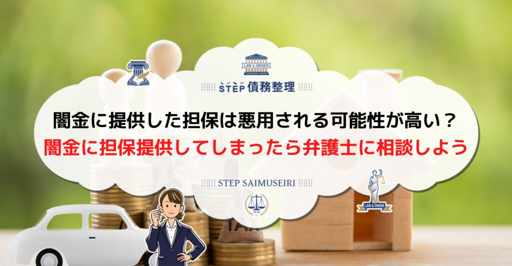 闇金に担保を提供してはいけない ブラックだからこそ借金返済に困ったら弁護士に相談しよう Step債務整理