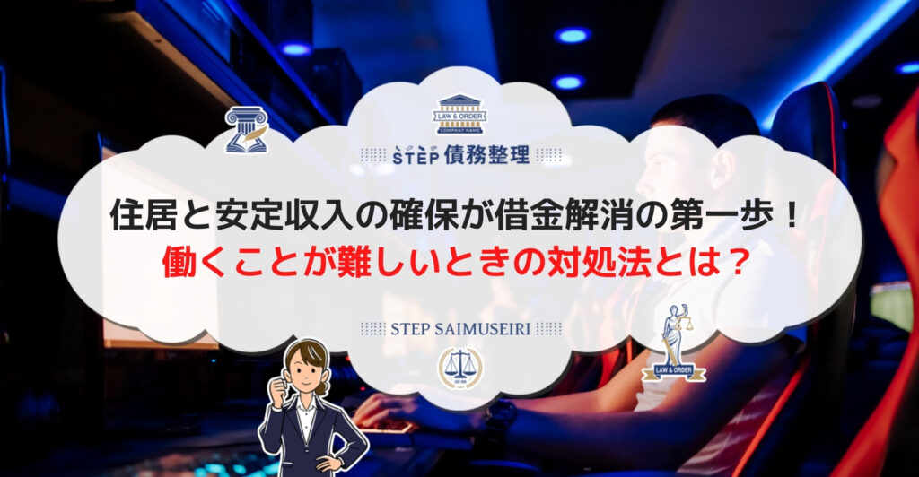 住居と安定収入の確保が借金解消の第一歩! 働くことが難しいときの対処法とは?