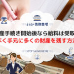 自己破産手続き開始後なら給料は受取れる! なるべく手元に多くの財産を残す方法は?