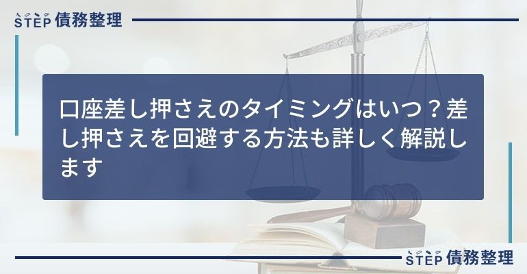 口座差し押さえのタイミングはいつ?差し押さえを回避する方法も詳しく解説します