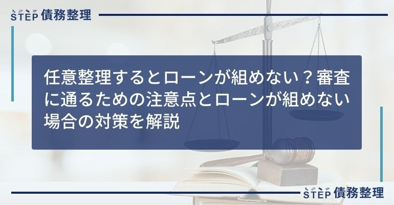 任意整理するとローンが組めない?審査に通るための注意点とローンが組めない場合の対策を解説