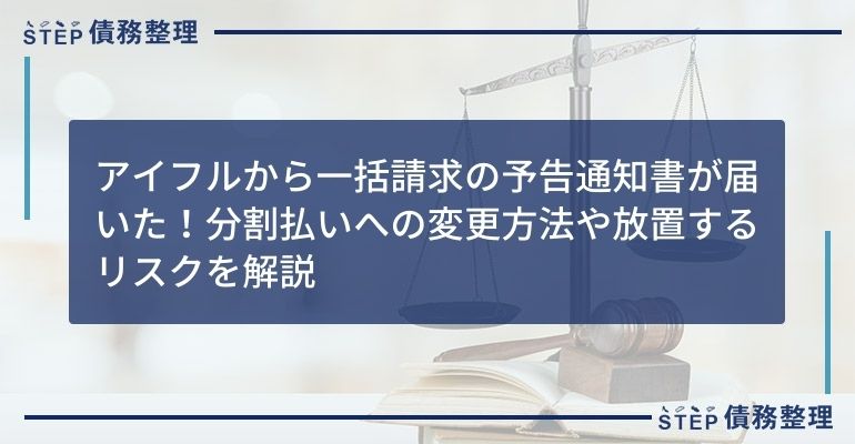 アイフルから一括請求の予告通知書が届いた!分割払いへの変更方法や放置するリスクを解説