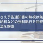 差し押さえ予告通知書の無視は無意味!財産・給料などの強制執行を回避するための方法を解説