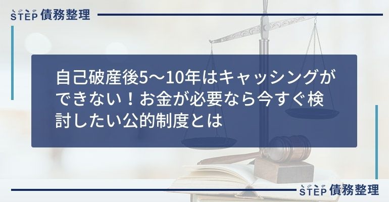 自己破産後5~10年はキャッシングができない!お金が必要なら今すぐ検討したい公的制度とは