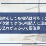 自己破産をしても相続は可能!タイミング次第では他の相続人に迷惑を掛ける恐れがあるので要注意