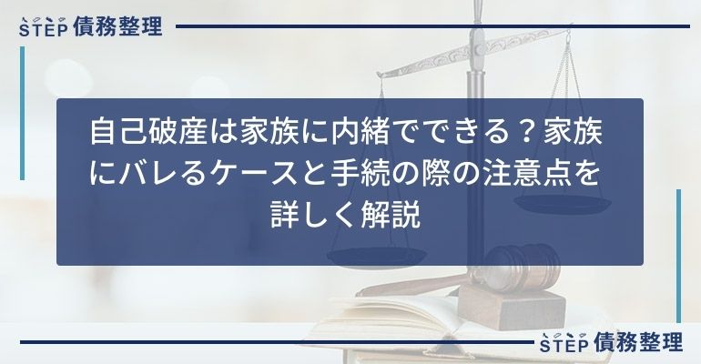 自己破産は家族に内緒でできる?家族にバレるケースと手続の際の注意点を詳しく解説