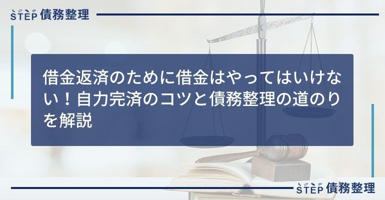 借金返済のために借金はやってはいけない!自力完済のコツと債務整理の道のりを解説