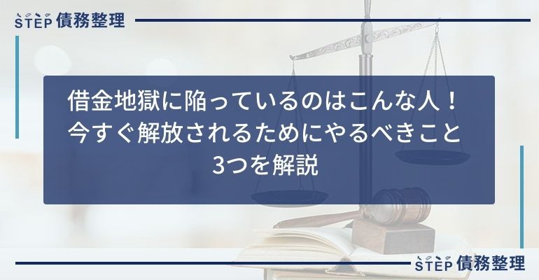 借金地獄に陥っているのはこんな人 今すぐ解放されるためにやるべきこと3つを解説 Step債務整理