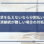 一括請求を払えないなら分割払いの交渉を!返済継続が難しい場合の対処法も解説