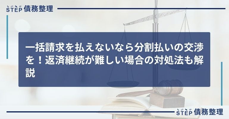 一括請求を払えないなら分割払いの交渉を!返済継続が難しい場合の対処法も解説