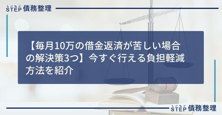 【毎月10万の借金返済が苦しい場合の解決策3つ】今すぐ行える負担軽減方法を紹介