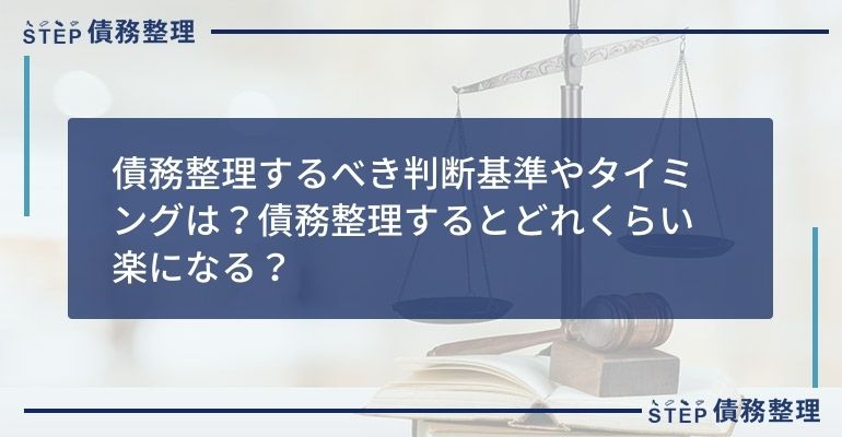 債務整理するべき判断基準やタイミングは?債務整理するとどれくらい楽になる?