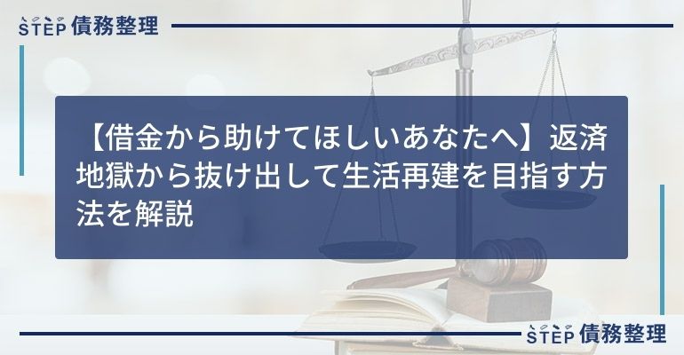 【借金から助けてほしいあなたへ】返済地獄から抜け出して生活再建を目指す方法を解説