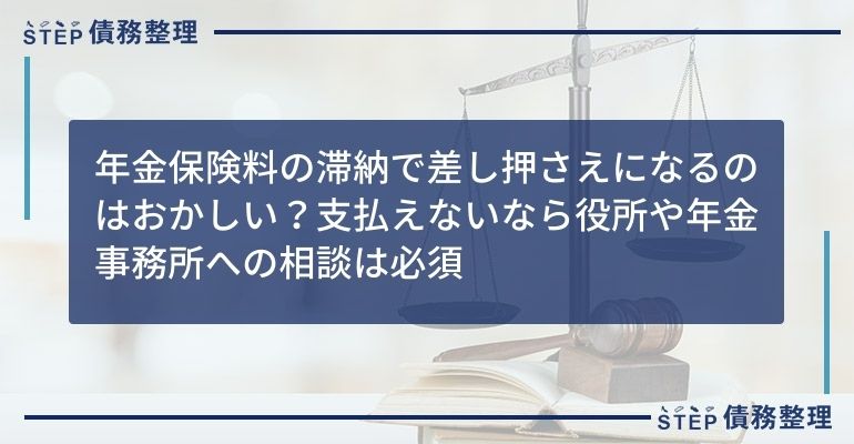 年金保険料の滞納で差し押さえになるのはおかしい 支払えないなら役所や年金事務所への相談は必須 Step債務整理