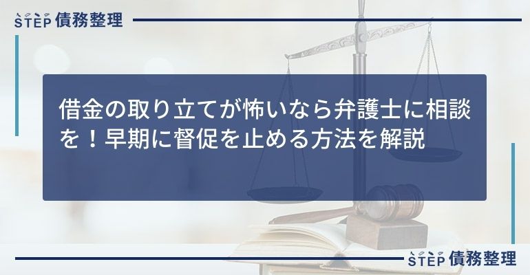 借金の取り立てが怖いなら弁護士に相談を!早期に督促を止める方法を解説