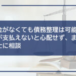 【お金がなくても債務整理は可能!】費用が支払えないと心配せず、まずは弁護士に相談