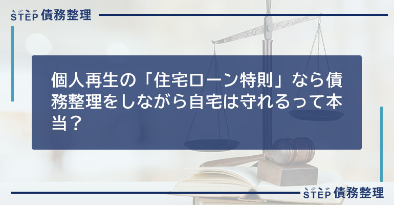個人再生の「住宅ローン特則」なら債務整理をしながら自宅は守れるって本当?