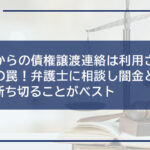 闇金からの債権譲渡連絡は利用させるための罠!弁護士に相談し闇金との関係を断ち切ることがベスト