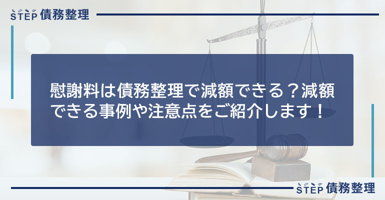 慰謝料は債務整理で減額できる?減額できる事例や注意点をご紹介します!