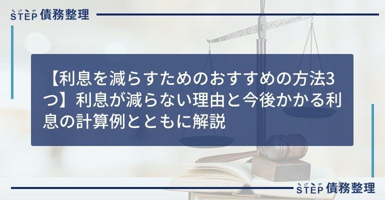 【利息を減らすためのおすすめの方法3つ】利息が減らない理由と今後かかる利息の計算例とともに解説