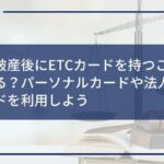 自己破産後にETCカードを持つことはできる?パーソナルカードや法人ETCカードを利用しよう