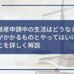 自己破産申請中の生活はどうなる?制限がかかるものとやってはいけないことを詳しく解説