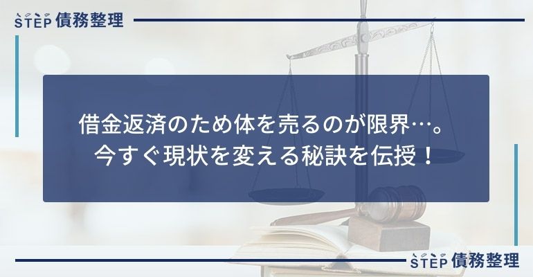 借金返済のため体を売るのが限界…。今すぐ現状を変える秘訣を伝授!
