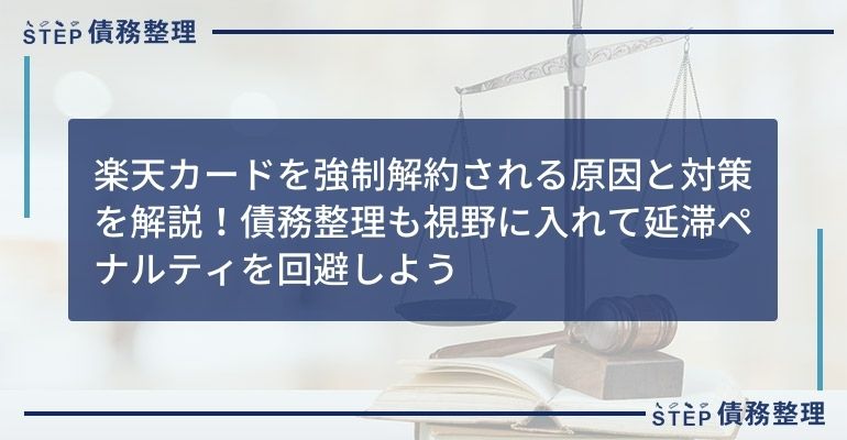 楽天カードを強制解約される原因と対策を解説!債務整理も視野に入れて延滞ペナルティを回避しよう