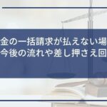 【奨学金の一括請求が払えない場合の対処法】今後の流れや差し押さえ回避方法を解説