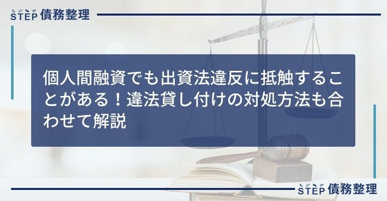 個人間融資でも出資法違反に抵触することがある!違法貸し付けの対処方法も合わせて解説