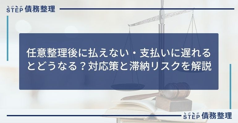 任意整理後に払えない・支払いに遅れるとどうなる?対応策と滞納リスクを解説