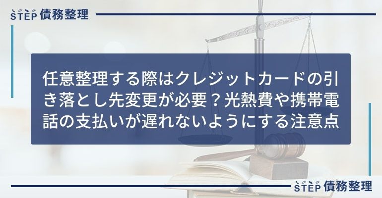 任意整理する際はクレジットカードの引き落とし先変更が必要?光熱費や携帯電話の支払いが遅れないようにする注意点