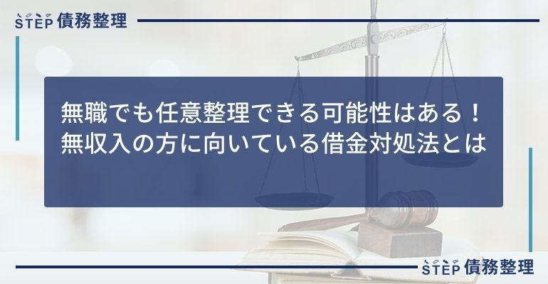 無職でも任意整理できる可能性はある!無収入の方に向いている借金対処法とは